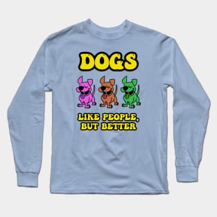 Dogs Are Better Long Sleeve T-Shirt